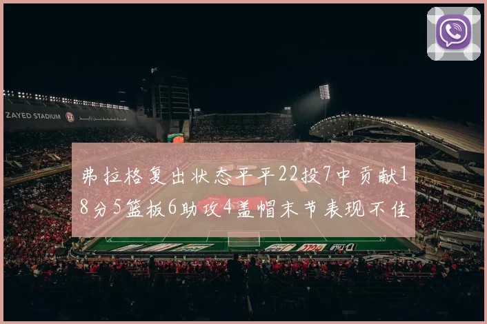 弗拉格复出状态平平22投7中贡献18分5篮板6助攻4盖帽末节表现不佳