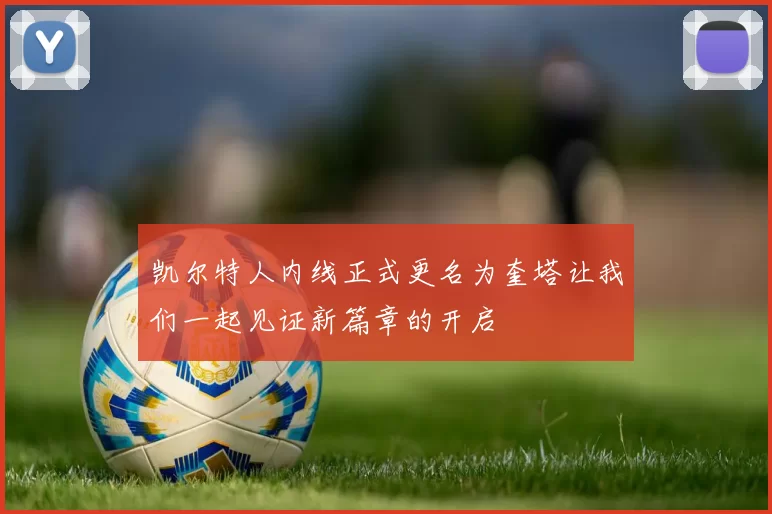 凯尔特人内线正式更名为奎塔让我们一起见证新篇章的开启