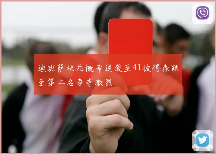 迪班萨状元概率逆袭至41彼得森跌至第二名争夺激烈